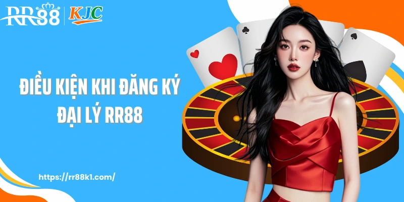 Điều kiện khi đăng ký đại lý RR88