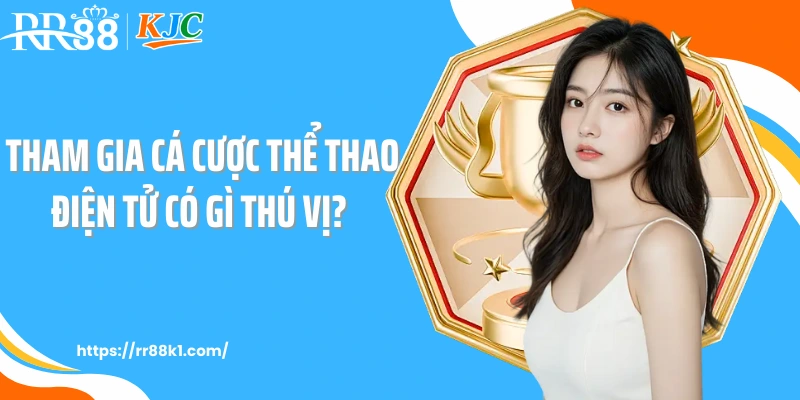 Tham gia cá cược thể thao điện tử có gì thú vị? 